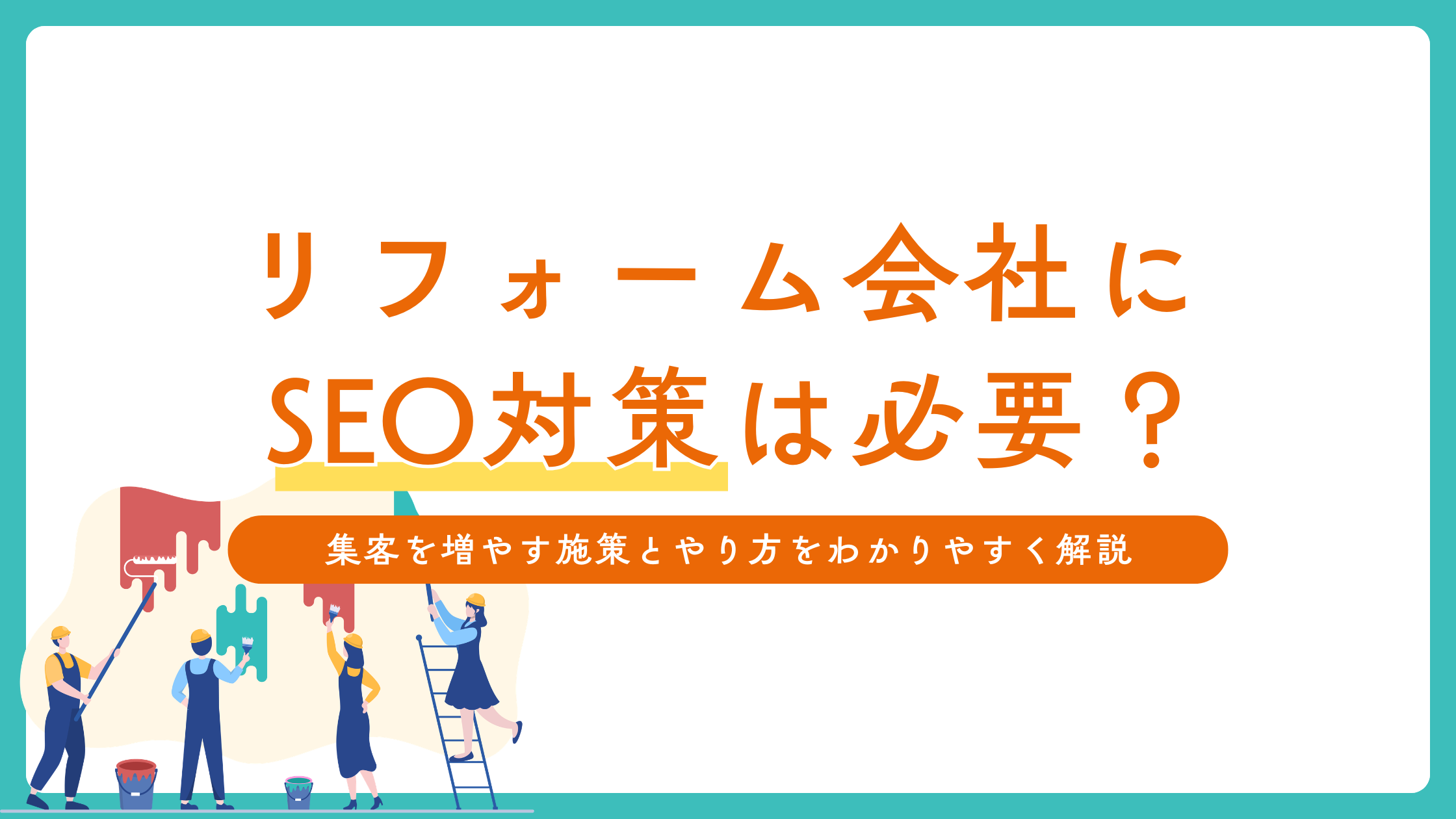 リフォーム会社にSEO対策は必要?集客を増やす施策とやり方をわかりやすく解説